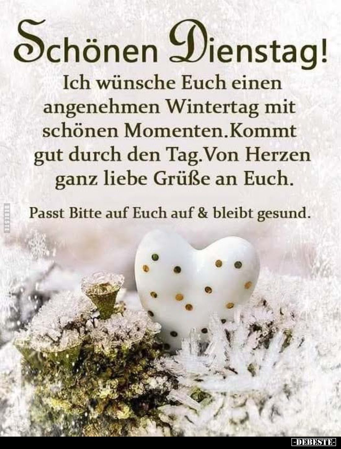 Schönen Dienstag!
Ich wünsche Euch einen angenehmen Wintertag mit schönen Momenten. Kommt gut durch den Tag. Von Herzen ganz...