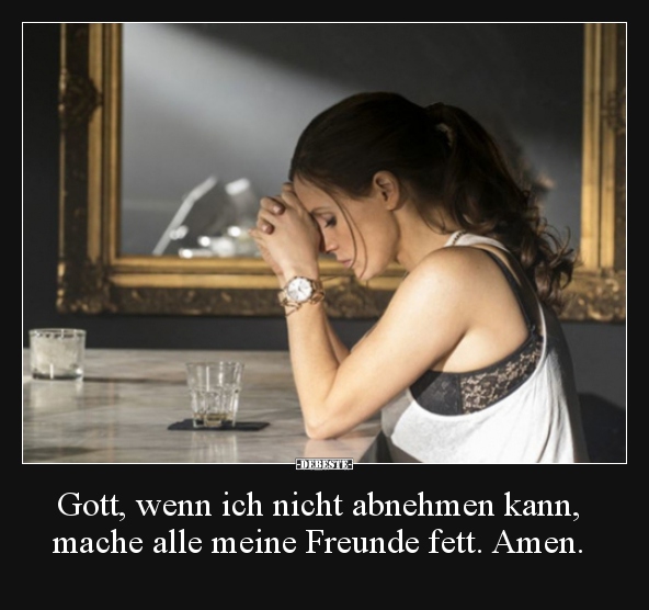 Gott, wenn ich nicht abnehmen kann, mache alle meine..