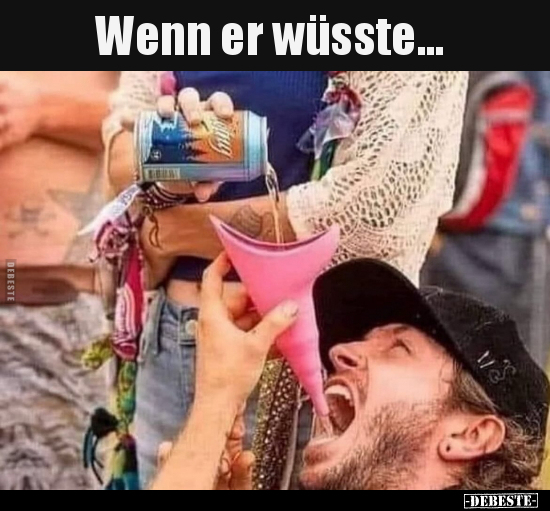 Wenn er wüsste...