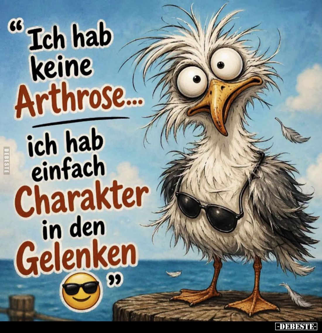 "Ich hab keine Arthrose...
ich hab einfach Charakter in den Gelenken."