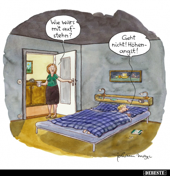 Wie wärs mit aufstehn? 
- Geht nicht! Höhenangst!