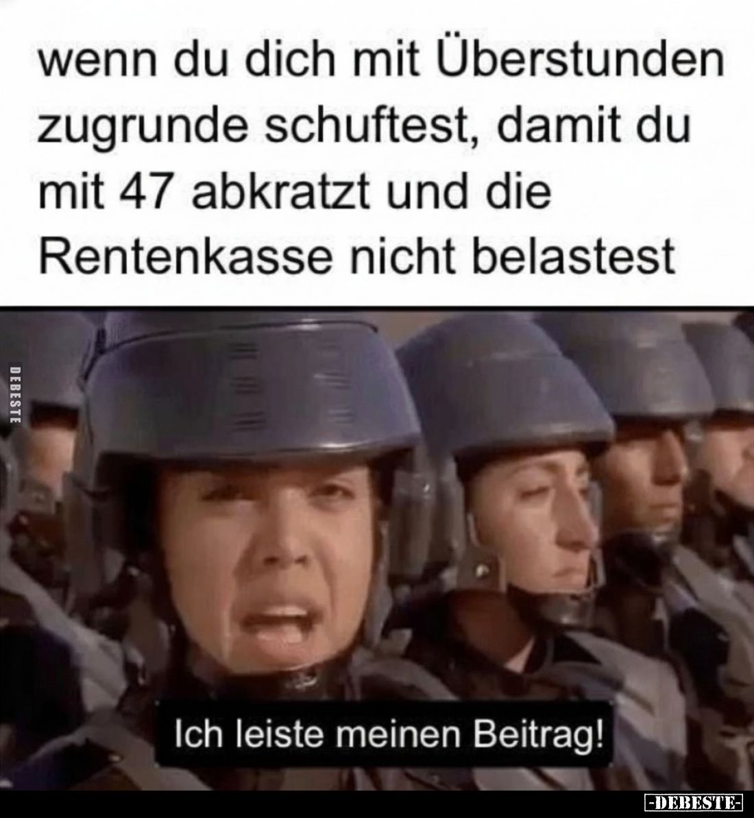 Wenn du dich mit Überstunden zugrunde schuftest, damit du mit 47 abkratzt und die Rentenkasse nicht belastest
-
Ich leiste ...