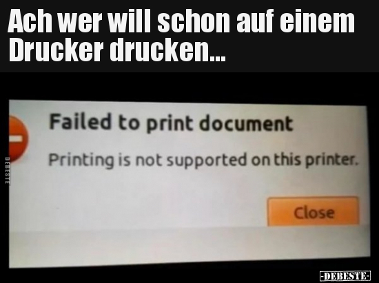 Ach wer will schon auf einem Drucker drucken... - Lustige Bilder | DEBESTE.de