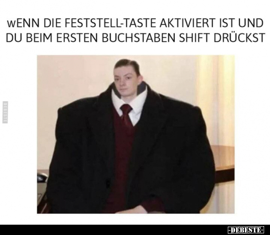 Wenn die Feststell-Taste aktiviert ist und du beim ersten Buchstaben Shift drückst.