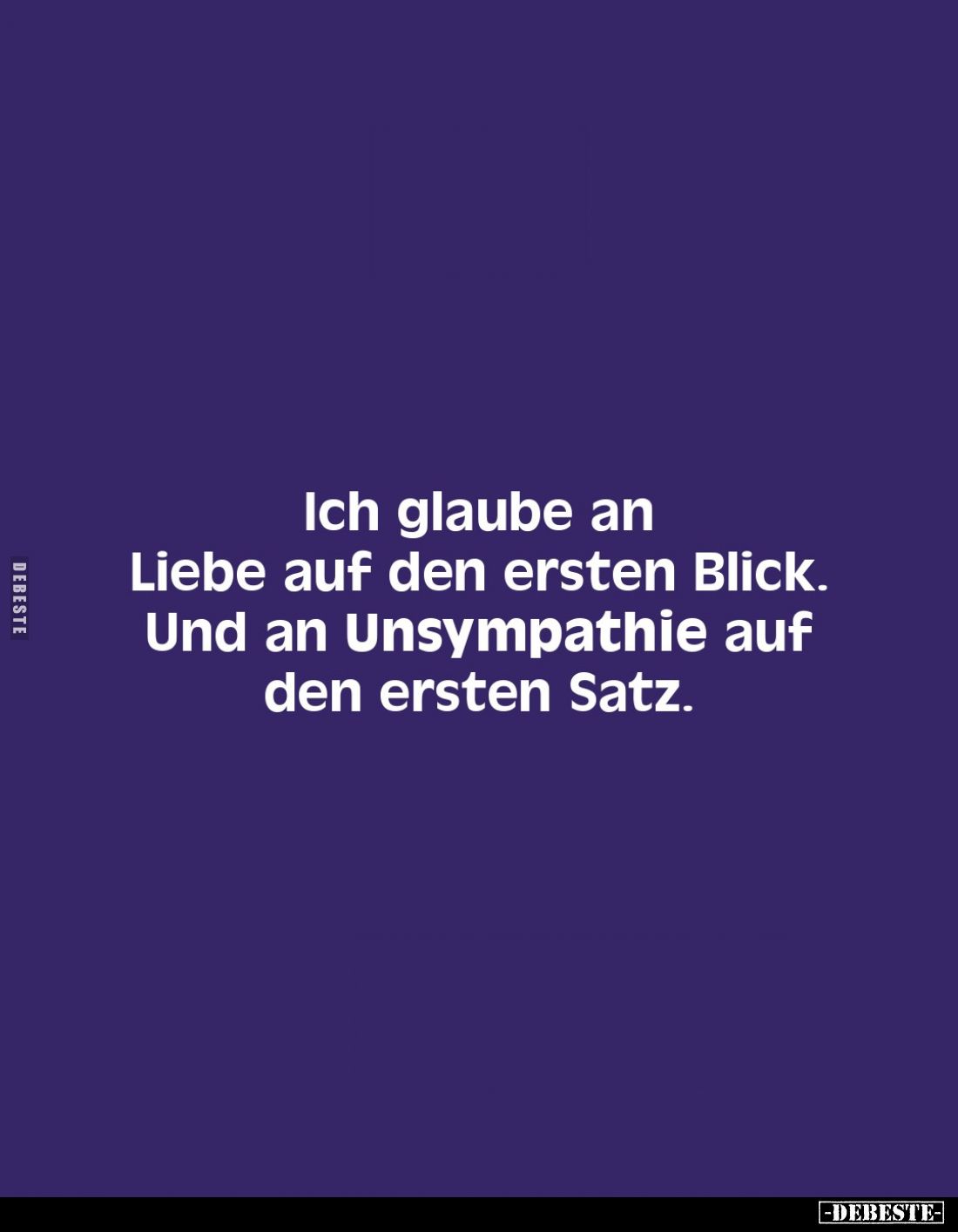Ich glaube an Liebe auf den ersten Blick.
Und an Unsympathie auf den ersten Satz.
