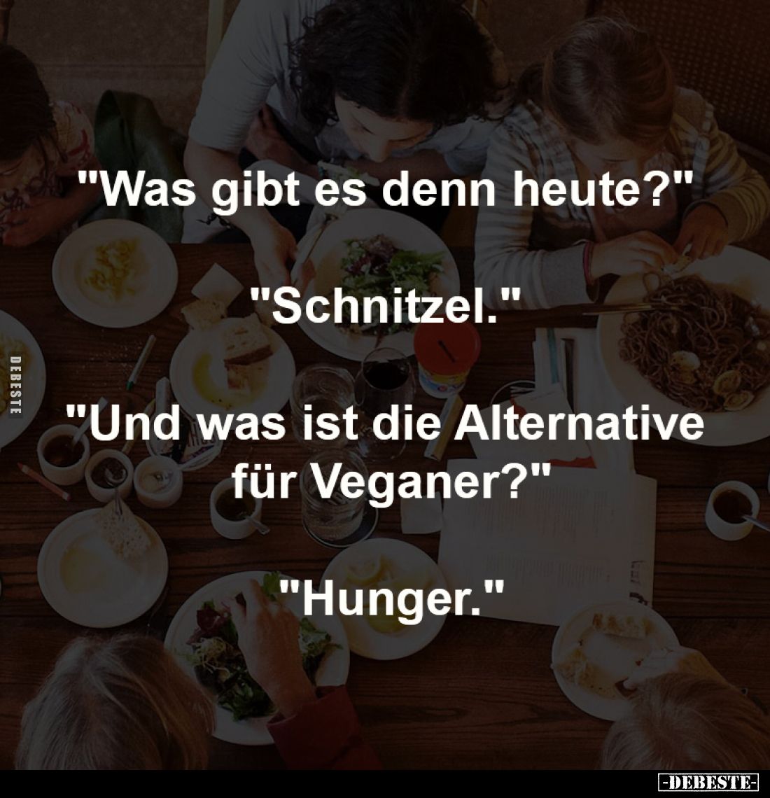 "Was gibt es denn heute?" -
"Schnitzel." -
"Und was ist die Alternative für Veganer?"
"...
