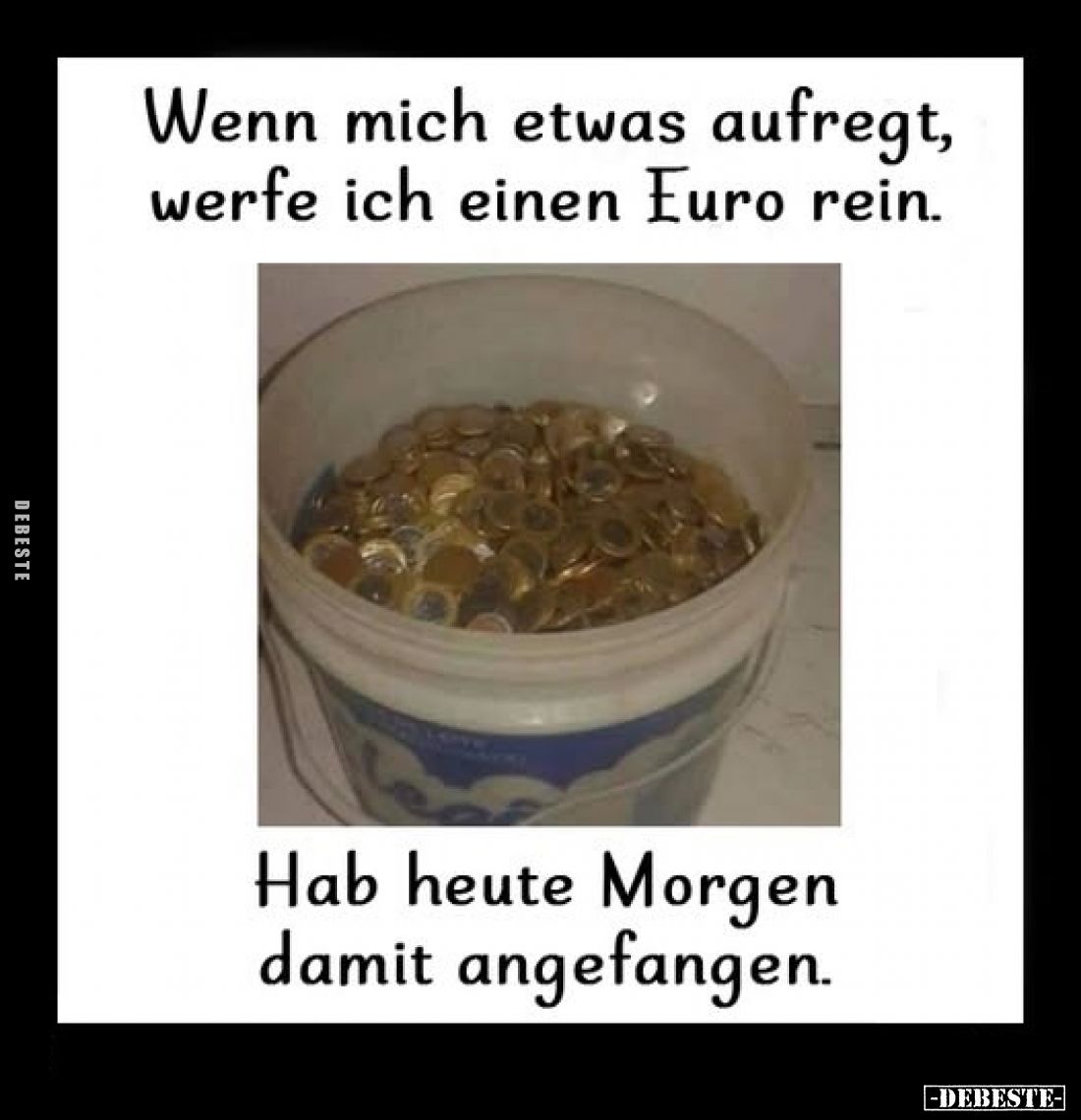 Wenn mich etwas aufregt, werfe ich einen Euro rein. Hab heute Morgen damit angefangen.