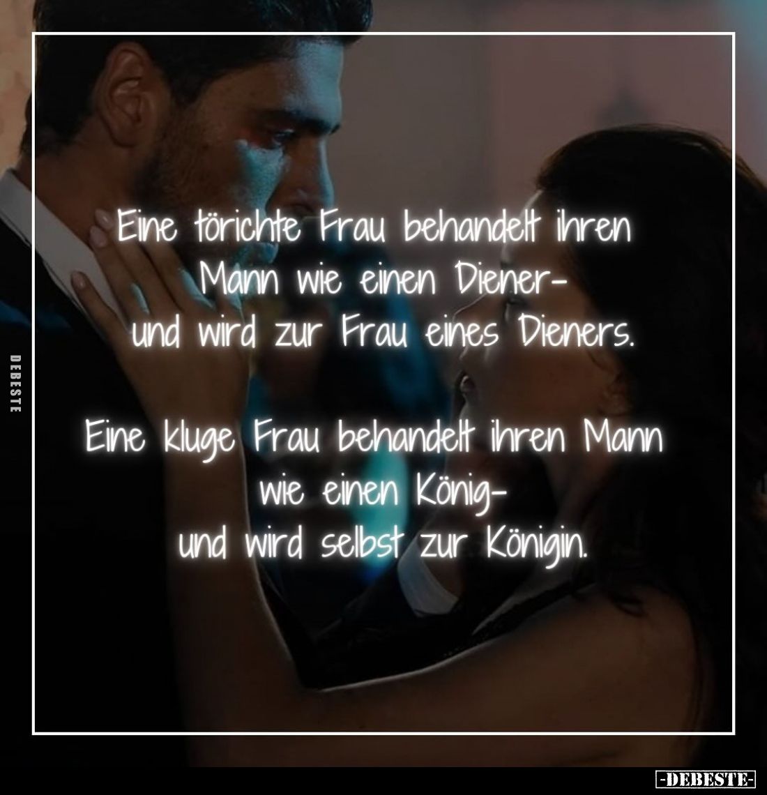Eine törichte Frau behandelt ihren Mann wie einen Diener-und wird zur Frau eines Dieners. 
Eine kluge Frau behandelt ihren M...