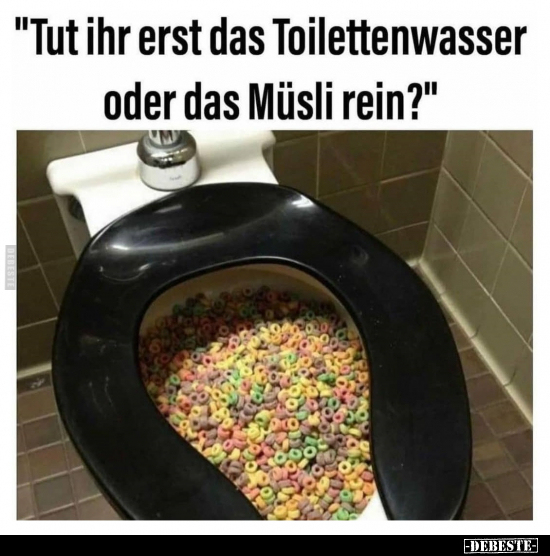 "Tut ihr erst das Toilettenwasser oder das Müsli rein?".. - Lustige Bilder | DEBESTE.de