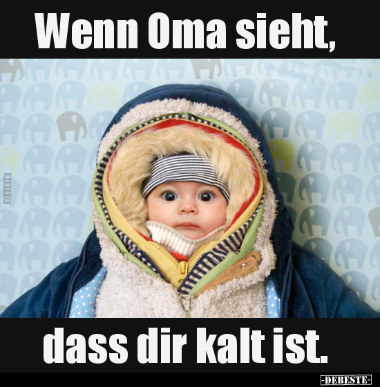 Wenn Oma sieht, dass dir kalt ist...