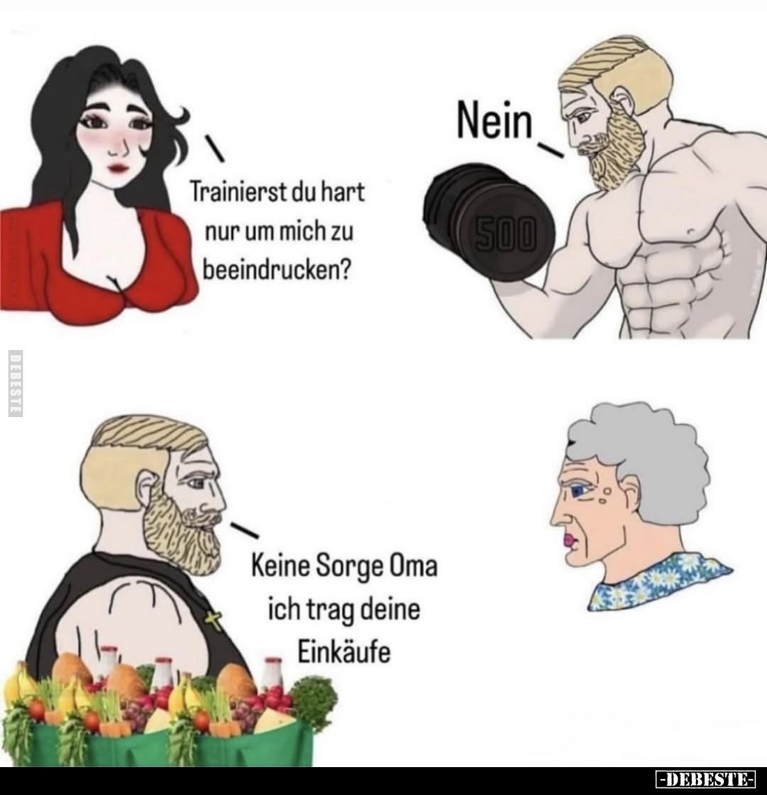 Trainierst du hart nur um mich zu beeindrucken?
Nein.

Keine Sorge Oma ich trag deine Einkäufe.