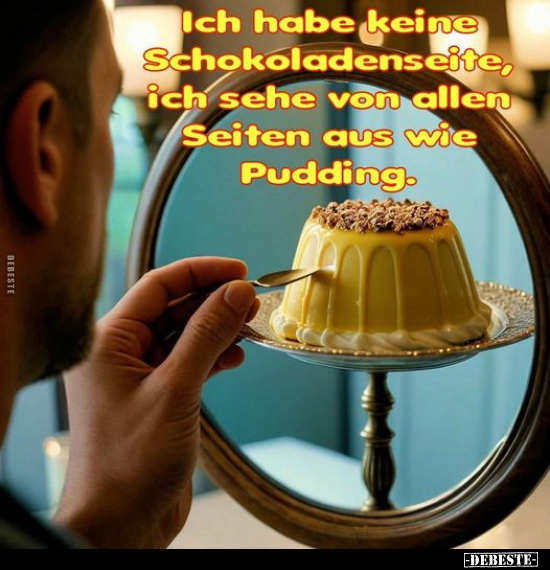 Ich habe keine Schokoladenseite, ich sehe von allen Seiten.. - Lustige Bilder | DEBESTE.de