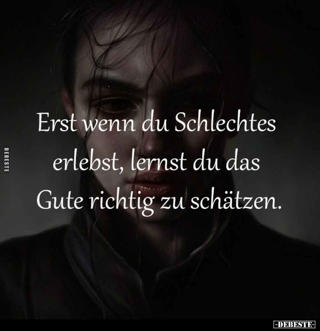 Erst wenn du Schlechtes 
erlebst, lernst du das 
Gute richtig zu schätzen.