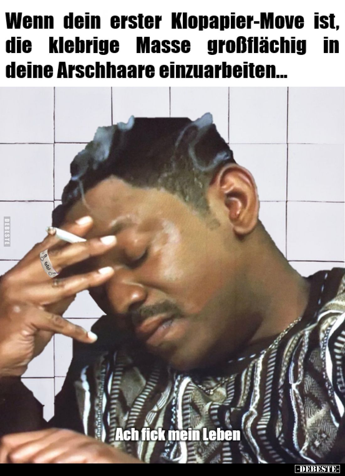 Wenn dein erster Klopapier-Move ist, die klebrige Masse großflächig in deine Arschhaare einzuarbeiten...