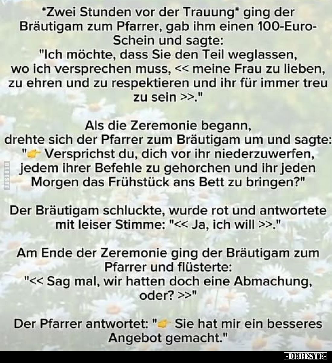 *Zwei Stunden vor der Trauung* ging der Bräutigam zum Pfarrer, gab ihm einen 100-Euro-Schein und sagte: "Ich möchte, das...