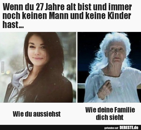 Wenn du 27 Jahre alt bist und immer noch keinen Mann und..
