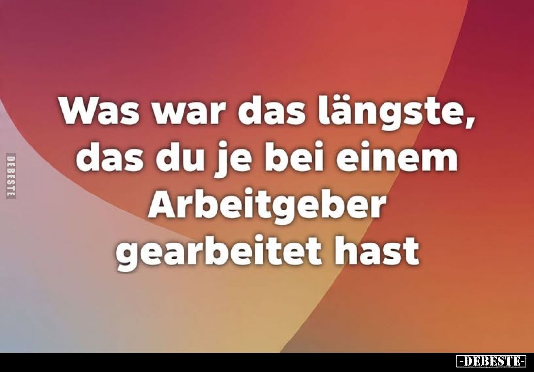 Was war das längste, das du je bei einem Arbeitgeber gearbeitet hast