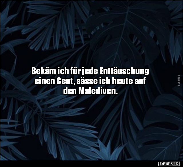 Bekäm ich für jede Enttäuschung einen Cent, sässe ich.. - Lustige Bilder | DEBESTE.de