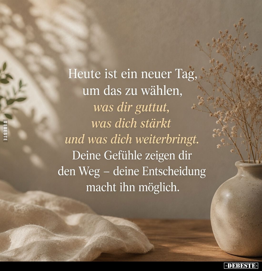 Heute ist ein neuer Tag, um das zu wählen, was dir guttut, was dich stärkt und was dich weiterbringt. Deine Gefühle zeigen di...