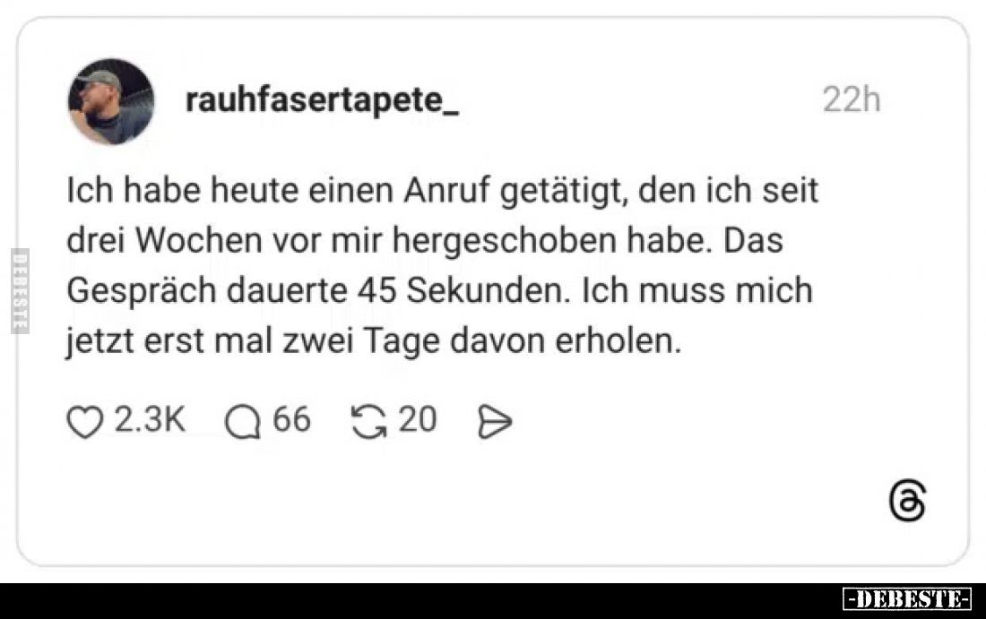 Ich habe heute einen Anruf getätigt, den ich seit drei Wochen vor mir hergeschoben habe. Das Gespräch dauerte 45 Sekunden. Ic...