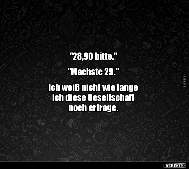 "28,90 bitte." "Machste 29."  Ich weiß nicht wie lange.. - Lustige Bilder | DEBESTE.de