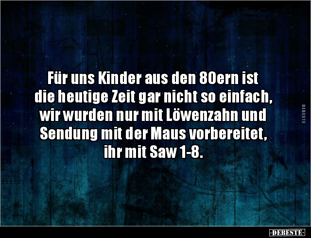 Für uns Kinder aus den 80ern ist die heutige Zeit gar.. - Lustige Bilder | DEBESTE.de