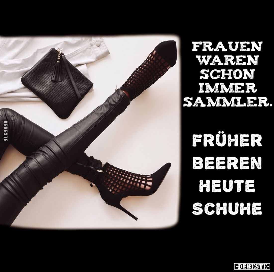Frauen waren schon immer Sammler.

Früher Beeren
Heute Schuhe
