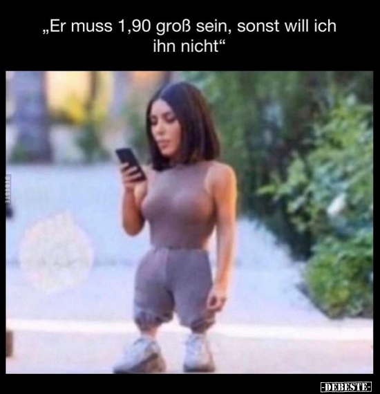 "Er muss 1,90 groß sein, sonst will ich ihn nicht"..