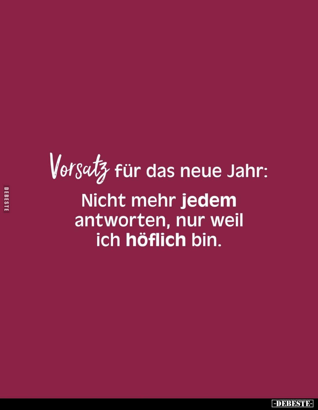 Vorsatz für das neue Jahr:
Nicht mehr jedem antworten, nur weil ich höflich bin.