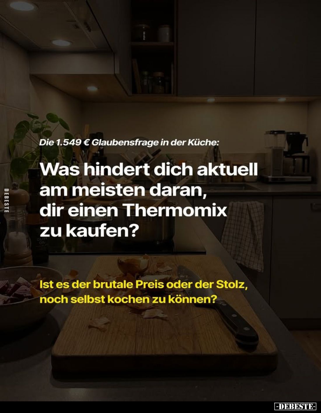 Die 1.549 € Glaubensfrage in der Küche:
Was hindert dich aktuell am meisten daran, dir einen Thermomix zu kaufen?
Ist es de...