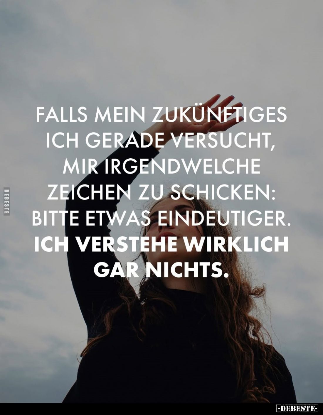 Falls mein Zukünftiges ich gerade versucht, mir irgendwelche Zeichen zu schicken: Bitte etwas eindeutiger.
Ich verstehe wirk...