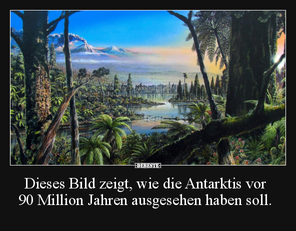 Dieses Bild zeigt, wie die Antarktis vor 90 Million Jahren.. - Lustige Bilder | DEBESTE.de