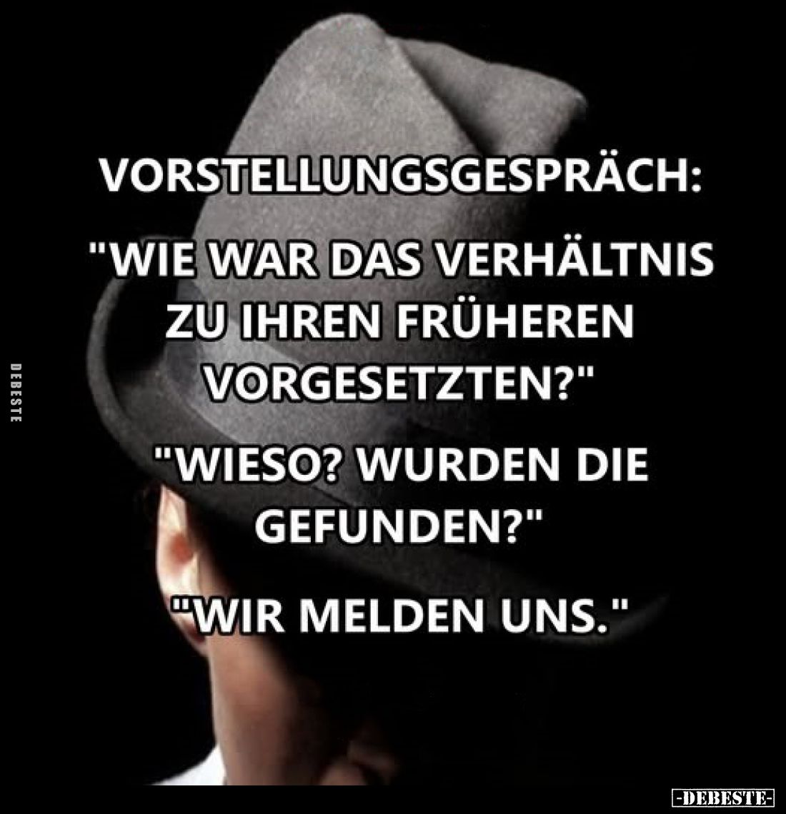 Vorstellungsgespräch:
"Wie war das Verhältnis zu ihren früheren Vorgesetzten?"
"Wieso? Wurden die gefunden?&...