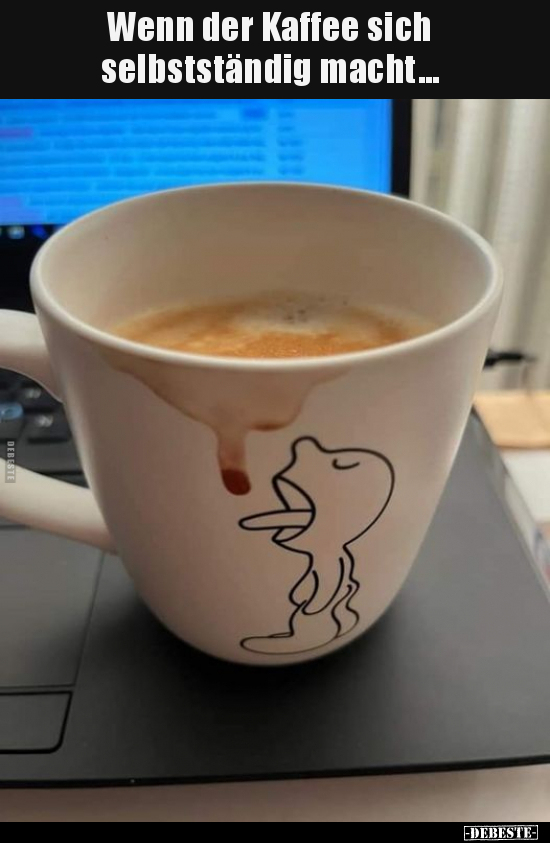 Wenn der Kaffee sich selbstständig macht... - Lustige Bilder | DEBESTE.de