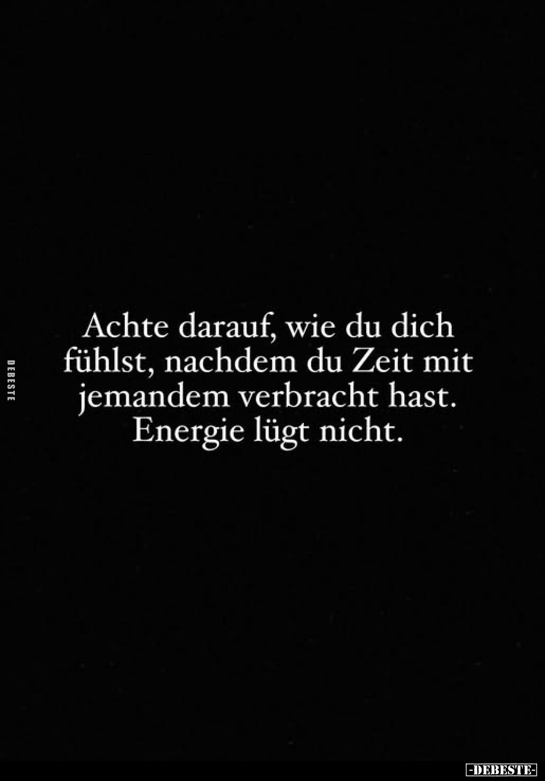 Achte darauf, wie du dich fühlst, nachdem du Zeit mit jemandem verbracht hast.
Energie lügt nicht.