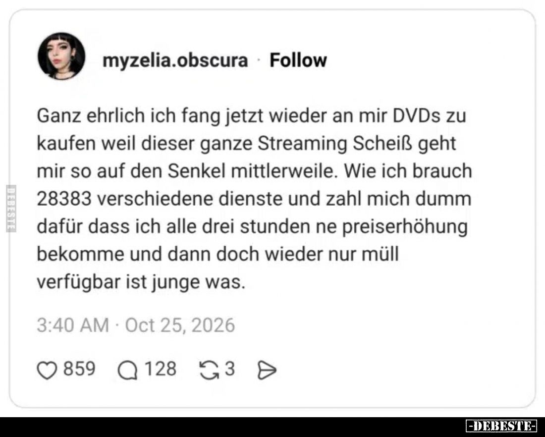 Ganz ehrlich ich fang jetzt wieder an mir DVDs zu kaufen weil dieser ganze Streaming Scheiß geht mir so auf den Senkel mittle...