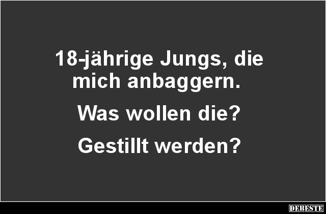 18-jährige Jungs, die mich anbaggern.. - Lustige Bilder | DEBESTE.de