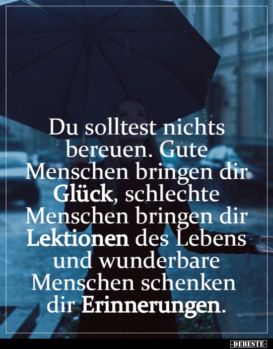 Du solltest nichts bereuen. Gute Menschen bringen dir Glück.. - Lustige Bilder | DEBESTE.de