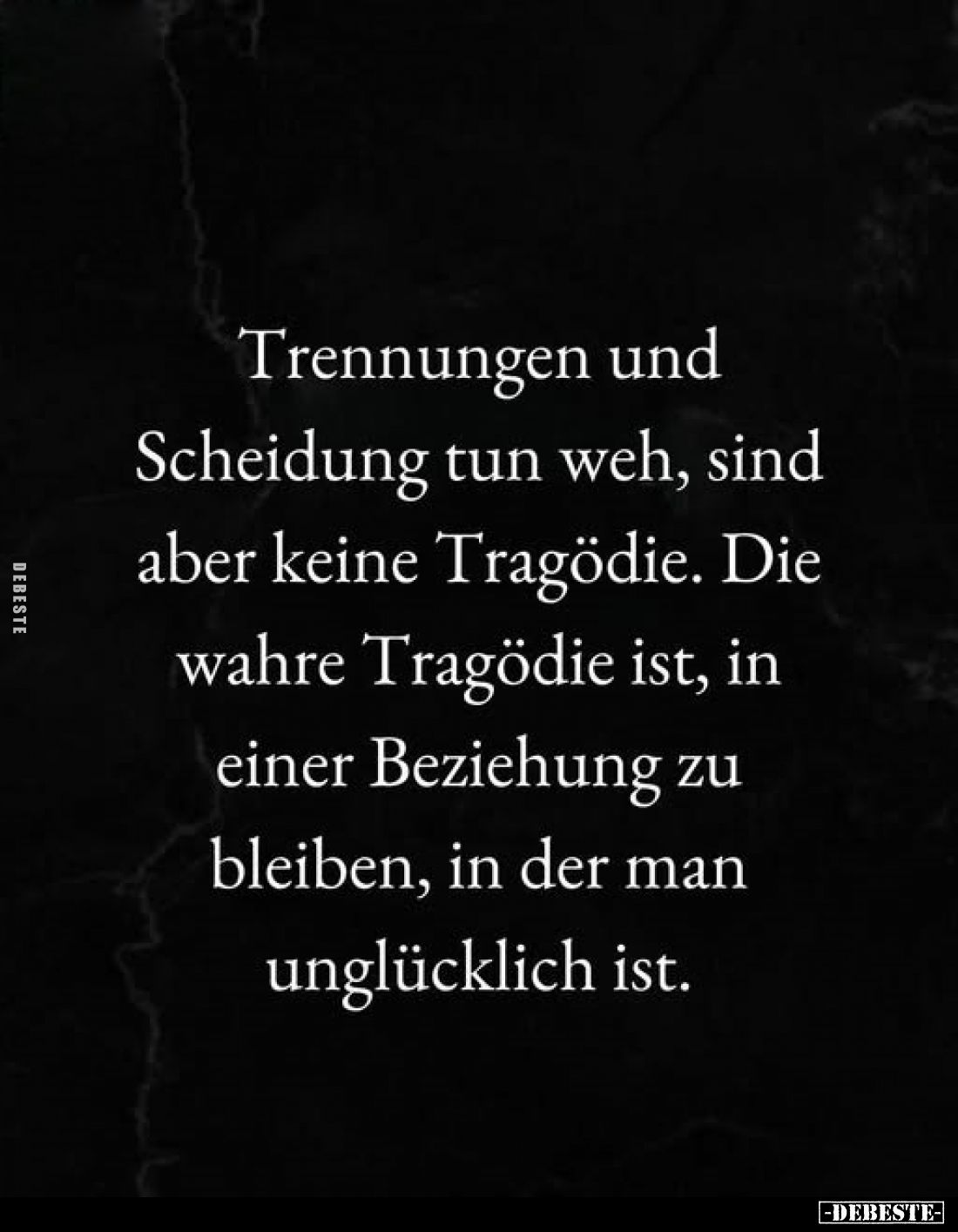 Trennungen und Scheidung tun weh, sind aber keine Tragödie. Die wahre Tragödie ist, in einer Beziehung zu bleiben, in der man...