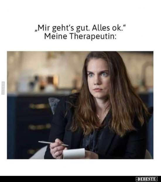 "Mir geht's gut. Alles ok." Meine Therapeutin.. - Lustige Bilder | DEBESTE.de