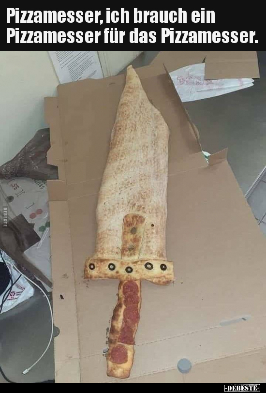 Pizzamesser, ich brauch ein Pizzamesser für das..