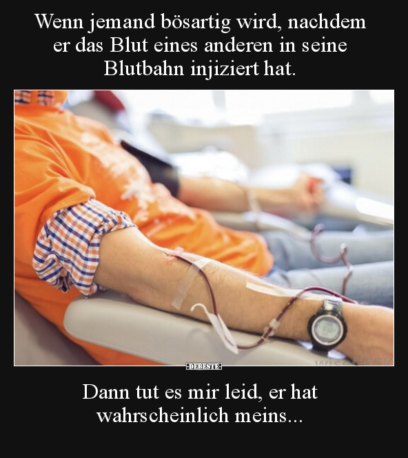 Wenn jemand bösartig wird, nachdem er das Blut eines.. - Lustige Bilder | DEBESTE.de