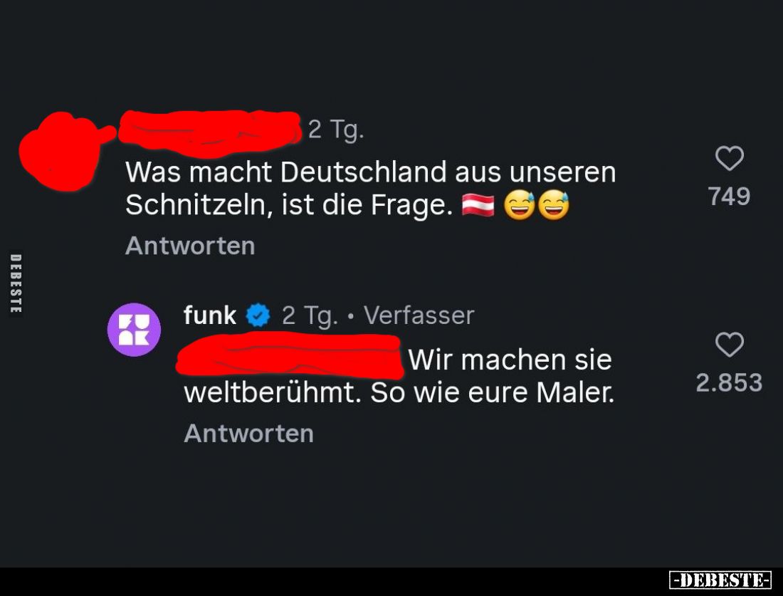 Was macht Deutschland aus unseren Schnitzeln, ist die Frage.
Wir machen sie weltberühmt. So wie eure Maler.