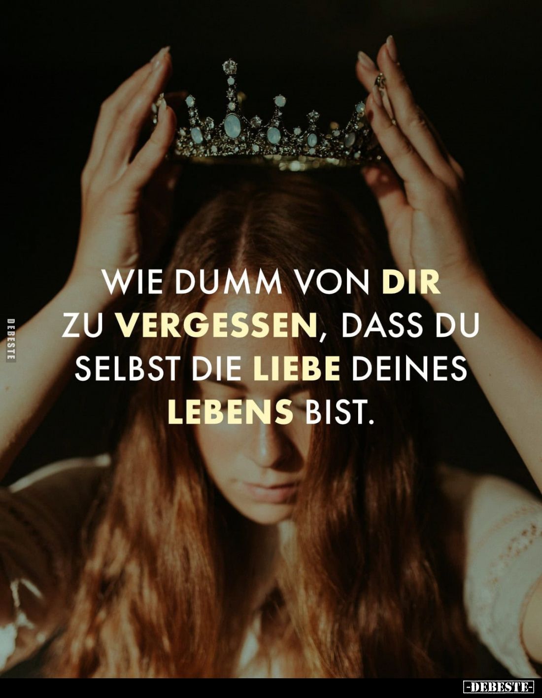 Wie dumm von dir zu vergessen, dass du selbst die Liebe deines Lebens bist.