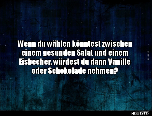 Wenn du wählen könntest zwischen einem gesunden Salat.. - Lustige Bilder | DEBESTE.de