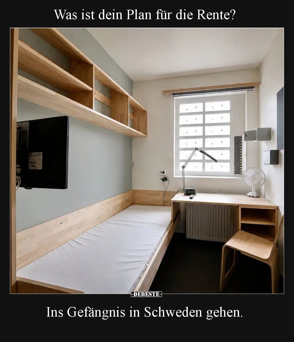 Was ist dein Plan für die Rente?

Ins Gefängnis in Schweden gehen.