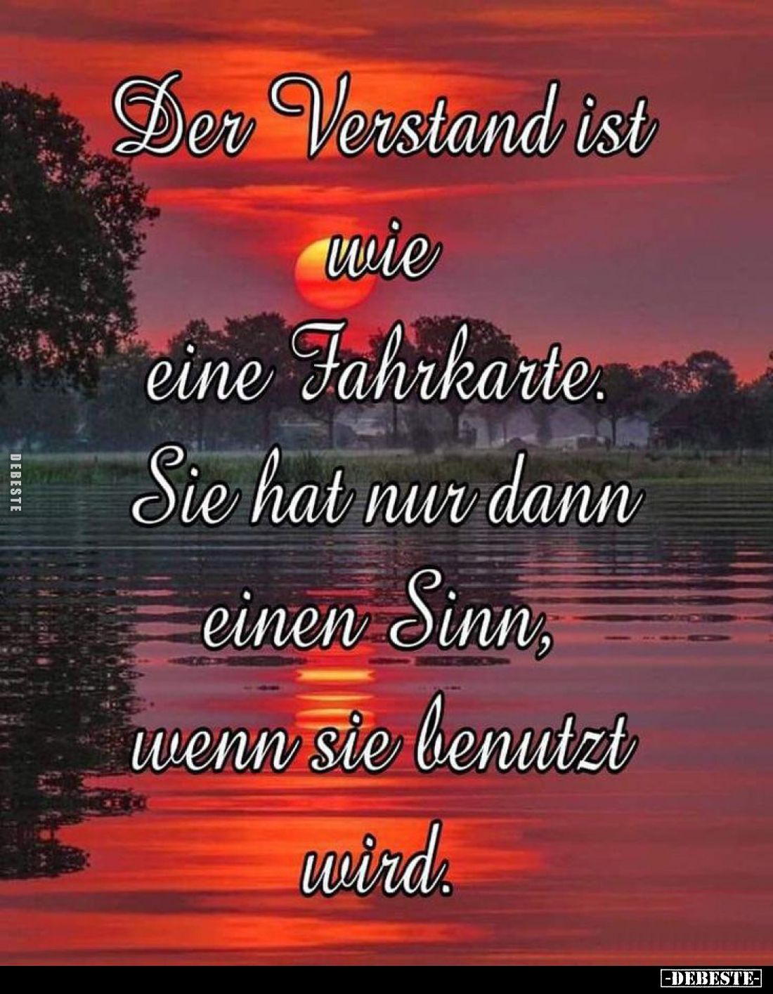 Der Verstand ist wie eine Fahrkarte. Sie hat nur dann einen Sinn, wenn sie benutzt wird.