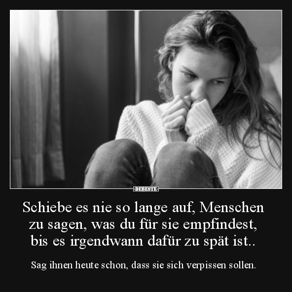 Schiebe es nie so lange auf, Menschen zu sagen, was du für..