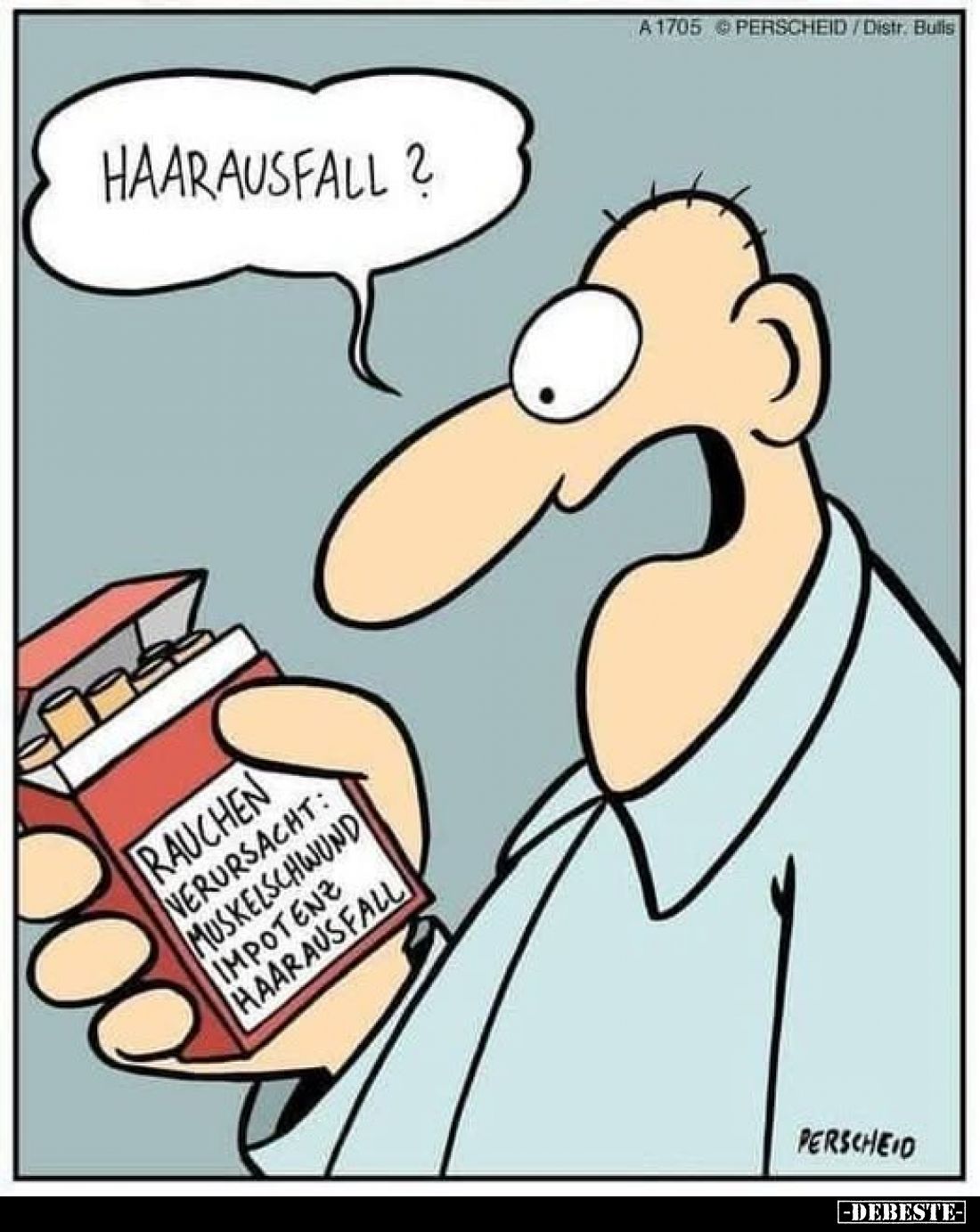 Haarausfall?
Rauchen verursacht: Muskelschwund Impotenz Haarausfall.