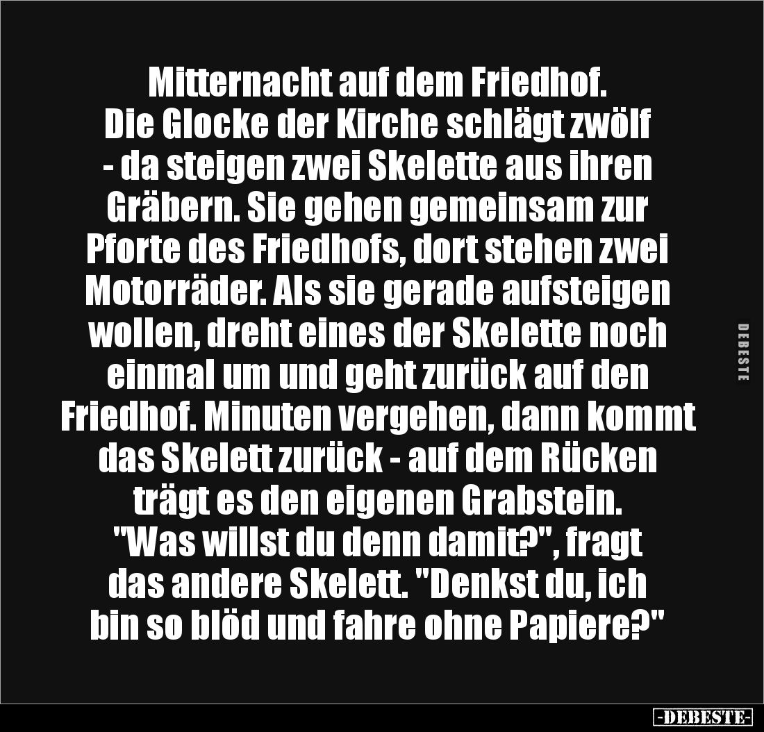 Mitternacht auf dem Friedhof. 
Die Glocke der Kirche schlägt zwölf - da steigen zwei Skelette aus ihren Gräbern. Sie gehen g...